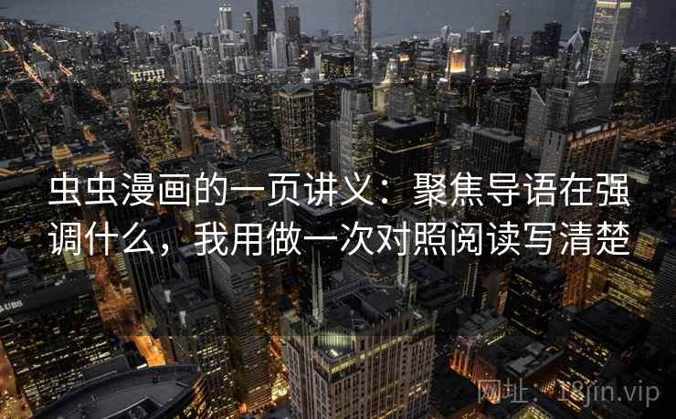 虫虫漫画的一页讲义：聚焦导语在强调什么，我用做一次对照阅读写清楚