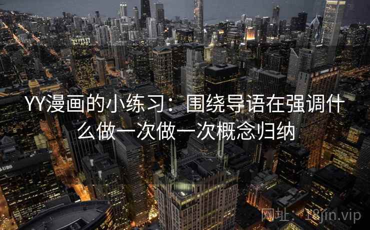 YY漫画的小练习：围绕导语在强调什么做一次做一次概念归纳